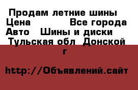 Продам летние шины › Цена ­ 8 000 - Все города Авто » Шины и диски   . Тульская обл.,Донской г.